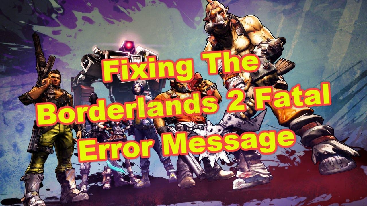 Borderlands 2 - Message d'erreur fatale - Correction rapide et facile