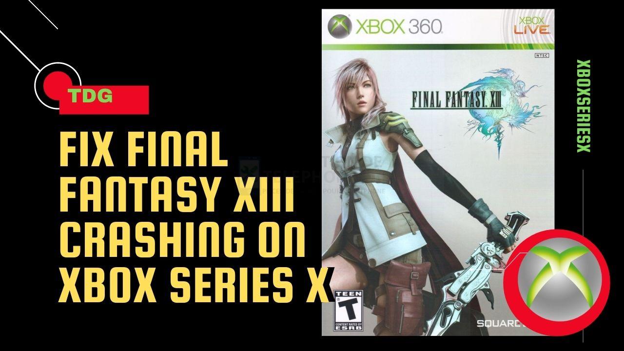 Comment réparer le plantage de Final Fantasy XIII sur Xbox Series X