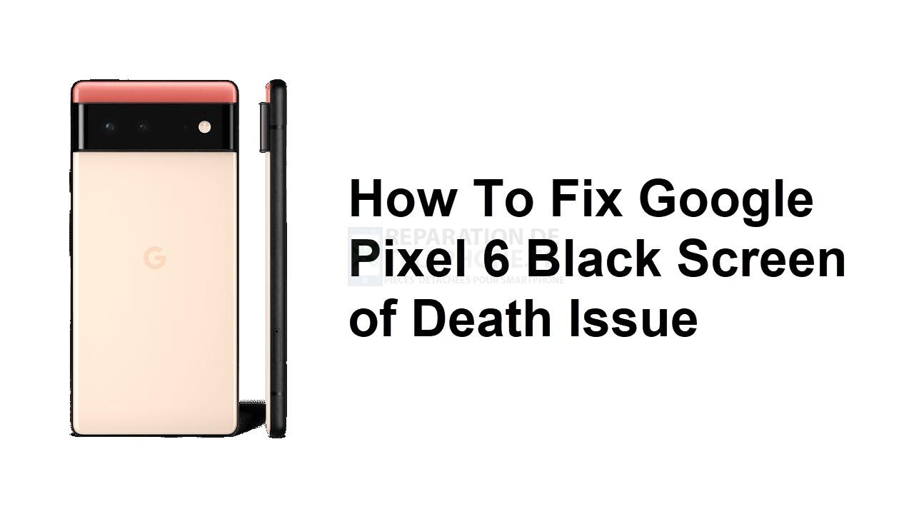 Comment résoudre le problème de l'écran noir de Google Pixel 6 ?