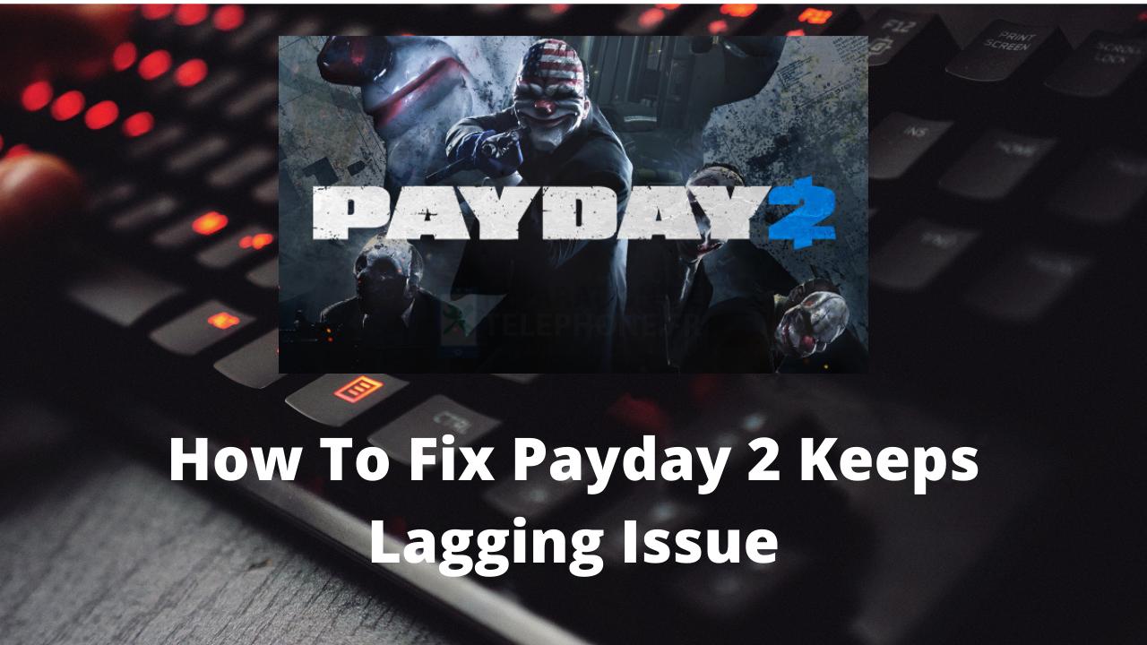 Comment résoudre le problème de retard de Payday 2 ?