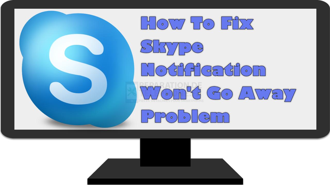 Comment résoudre le problème des notifications Skype qui ne disparaissent pas