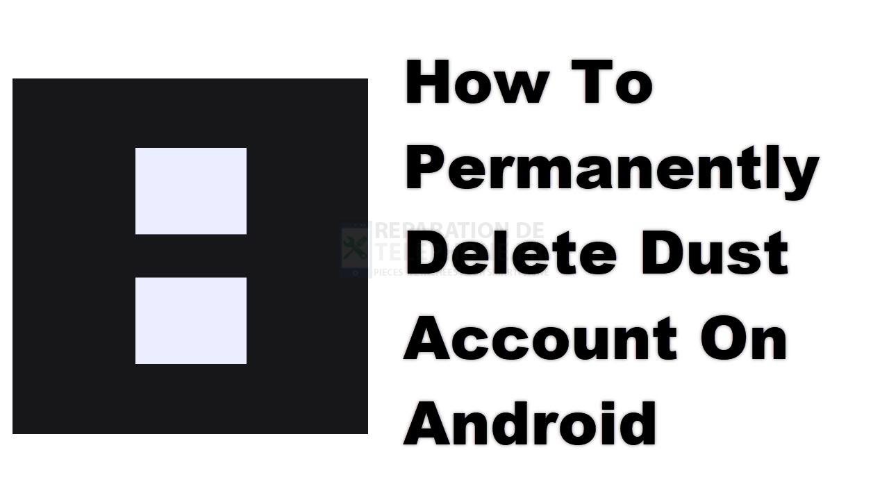 Comment supprimer définitivement un compte Dust sur Android ?