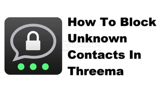 Comment bloquer les contacts inconnus dans Threema ?