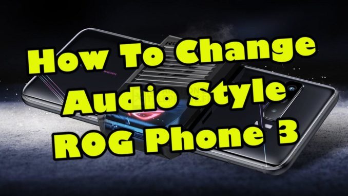 Comment changer le style audio du ROG Phone 3