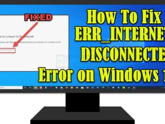 Comment corriger l'erreur ERR_INTERNET_DISCONNECTED sur Windows 10