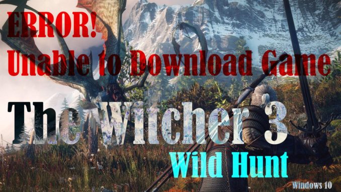 Comment corriger l'erreur "The Witcher 3 Wild Hunt Download Failed" dans Windows 10 (Steam)