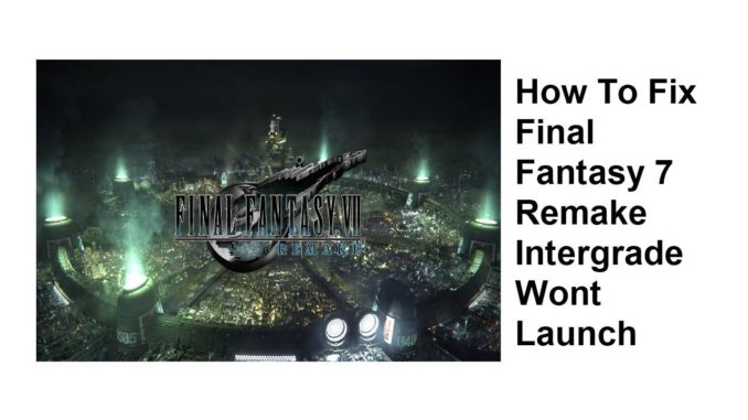 Comment réparer Final Fantasy 7 Remake Intergrade ne se lance pas