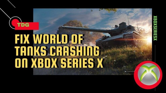 Comment réparer World Of Tanks qui plante sur la Xbox Series X