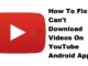 Comment réparer l'application Android "Can't Download Videos On YouTube" ?