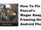 Comment réparer le blocage de Pascal's Wager sur les téléphones Android ?