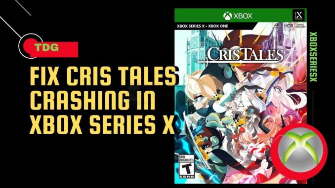Comment réparer le plantage de Cris Tales dans la Xbox Series X