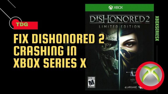 Comment réparer le plantage de Dishonored 2 dans la Xbox Series X