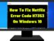 Comment résoudre le code d'erreur H7353 de Netflix sur Windows 10