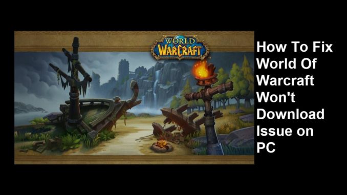 Comment résoudre le problème "World Of Warcraft Won't Download" sur PC ?
