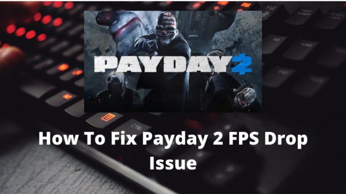 Comment résoudre le problème de baisse de FPS de Payday 2 ?