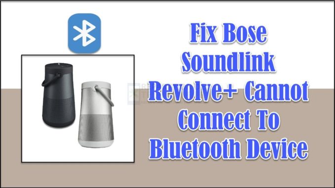 Correction de l'impossibilité pour Bose Soundlink Revolve de se connecter à un périphérique Bluetooth